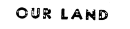 OUR LAND trademark