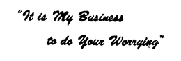 "IT IS MY BUSINESS TO DO YOUR WORRYING" trademark