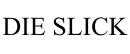 DIE SLICK trademark