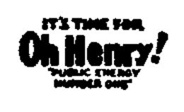IT'S TIME FOR OH HENRY: 'PUBLIC ENERGY NUMBER ONE.' trademark