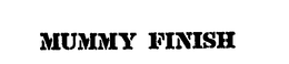MUMMY FINISH trademark