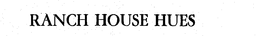 RANCH HOUSE HUES trademark