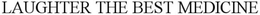 LAUGHTER THE BEST MEDICINE trademark