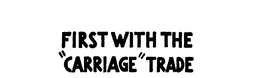 FIRST WITH THE "CARRIAGE" TRADE trademark