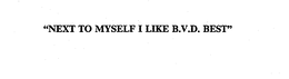 "NEXT TO MYSELF I LIKE B.V.D. BEST" trademark