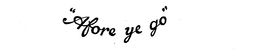 "AFORE YE GO" trademark