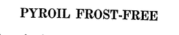 PYROIL FROST-FREE trademark