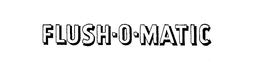 FLUSH-O-MATIC trademark