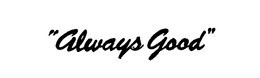 "ALWAYS GOOD." trademark