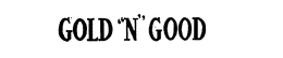 GOLD "N" GOOD trademark