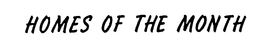 HOMES OF THE MONTH trademark