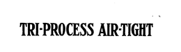 TRI-PROCESS AIR-TIGHT trademark