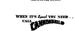 WHEN IT'S SPEED YOU NEED...CALL CANNON BALL trademark
