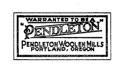 WARRANTED TO BE A "PENDLETON" PENDLETON WOOLEN MILLS PORTLAND, OREGON trademark