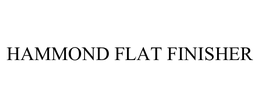 HAMMOND FLAT FINISHER trademark