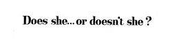 DOES SHE...OR DOESN'T SHE? trademark