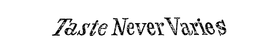TASTE NEVER VARIES trademark