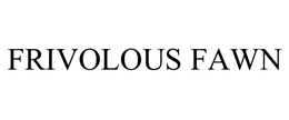FRIVOLOUS FAWN trademark