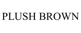 PLUSH BROWN trademark