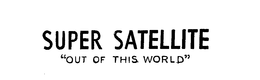 SUPER SATELLITE "OUT OF THIS WORLD" trademark