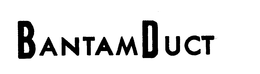 BANTAM DUCT trademark
