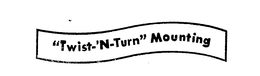 "TWIST-'N-TURN" MOUNTING trademark