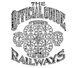 THE OFFICIAL GUIDE OF THE RAILWAYS STANDARD TIME ATLANTIC TIME P.M. EASTERN TIME NOON CENTRAL TIME A.M. NAVIGATORS TIME P.M. MOUNTAIN TIME A.M. PACIFIC TIME A.M. trademark