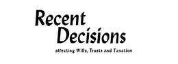 RECENT DECISIONS AFFECTING WILLS, TRUSTS AND TAXATION trademark