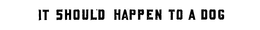 IT SHOULD HAPPEN TO A DOG trademark
