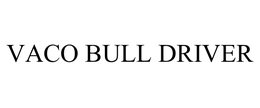 VACO BULL DRIVER trademark