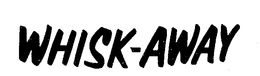 WHISK-AWAY trademark