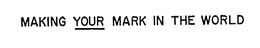MAKING YOUR MARK IN THE WORLD trademark