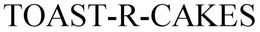 TOAST-R-CAKES trademark