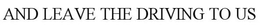 AND LEAVE THE DRIVING TO US trademark