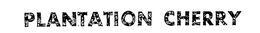 PLANTATION CHERRY trademark