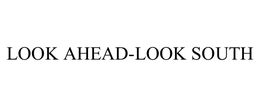 LOOK AHEAD-LOOK SOUTH trademark