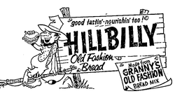 HILLBILLY OLD FASHION BREAD MADE FROM GRANNY'S OLD FASHION BREAD MIX GOOD TASTIN' NOURISHIN' TOO! trademark