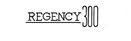 REGENCY 300 trademark