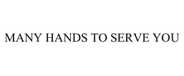 MANY HANDS TO SERVE YOU trademark
