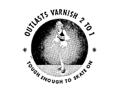 OUTLASTS VARNISH 2 TO 1 TOUGH ENOUGH TO SKATE ON trademark