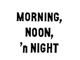 MORNING, NOON, 'N NIGHT trademark