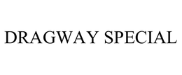 DRAGWAY SPECIAL trademark