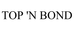 TOP 'N BOND trademark