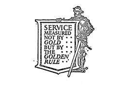 SERVICE MEASURED NOT BY GOLD BUT BY THE GOLDEN RULE trademark