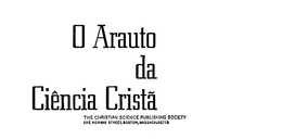 O ARAUTO DA CIENCIA CRISTA THE CHRISTIAN SCIENCE PUBLISHING SOCIETY ONE NORWAY STREET, BOSTON, MASSACHUSETTS trademark
