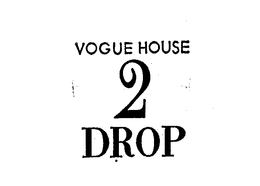 VOGUE HOUSE 2 DROP trademark