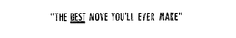 "THE BEST MOVE YOU'LL EVER MAKE" trademark