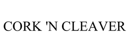 CORK 'N CLEAVER trademark