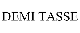 DEMI TASSE trademark