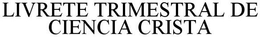 LIVRETE TRIMESTRAL DE CIENCIA CRISTA trademark